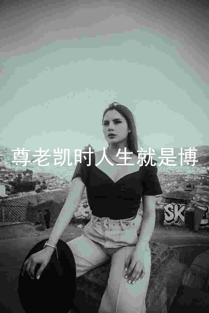 尊老凯时人生就是博