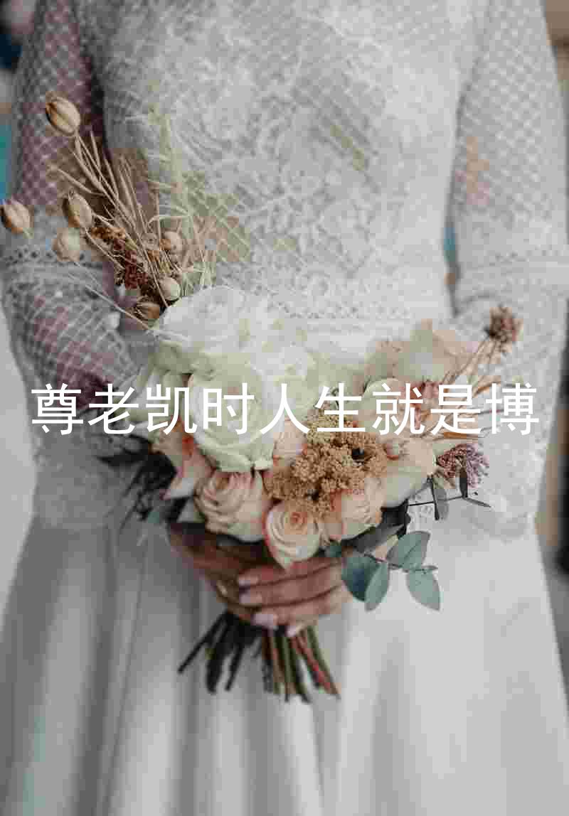 尊老凯时人生就是博