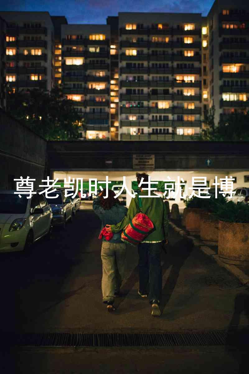 尊老凯时人生就是博