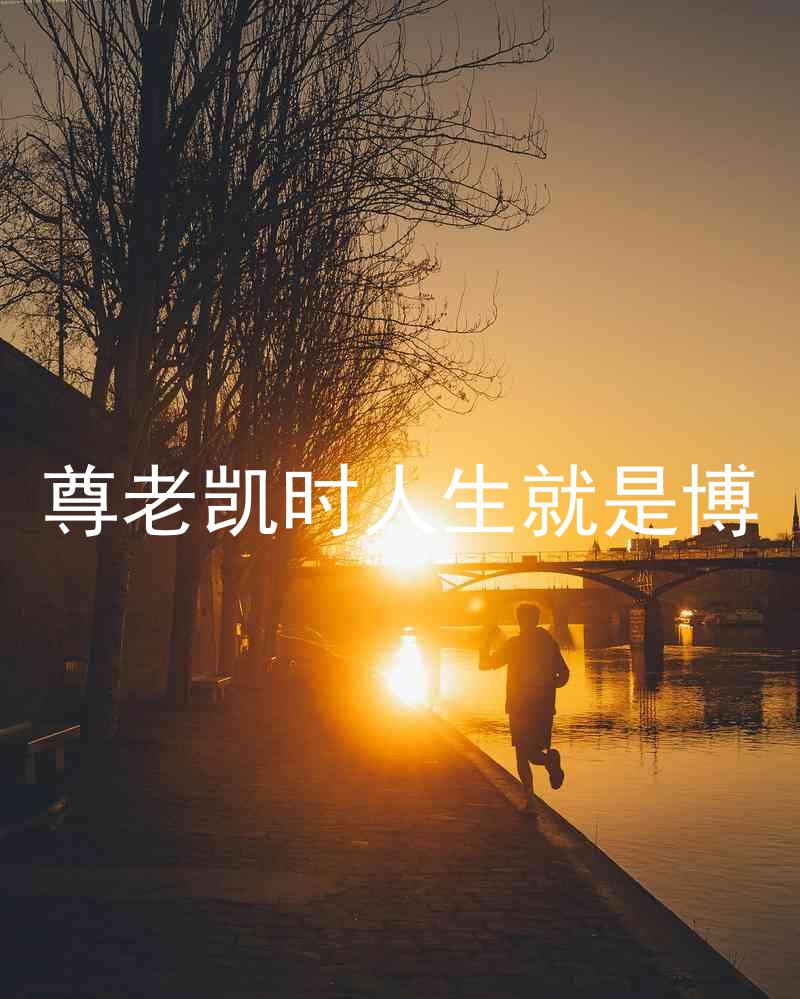 尊老凯时人生就是博